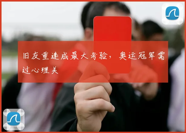 旧友重逢成最大考验，奥运冠军需过心理关